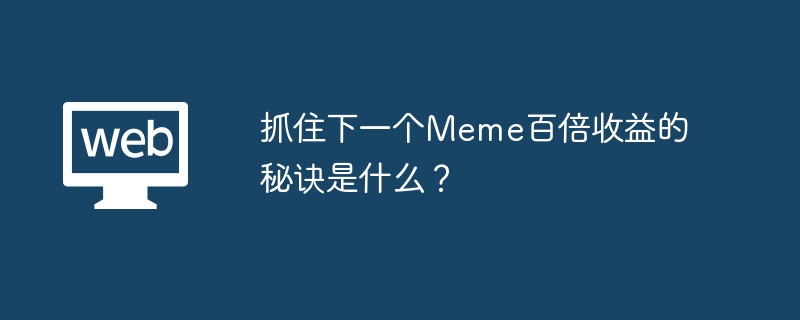 抓住下一个Meme百倍收益的秘诀是什么？